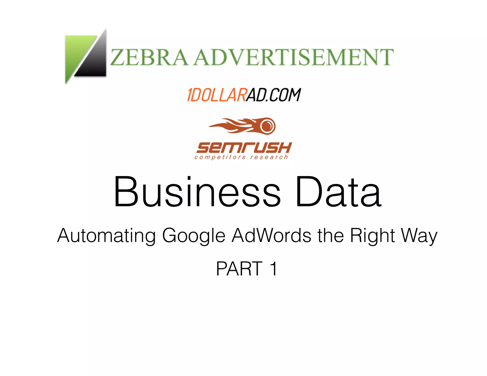 Business Data 
Automating Google AdWords the Right Way 
PART 1 
 