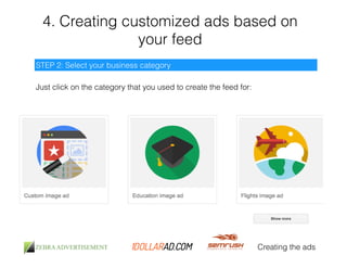 4. Creating customized ads based on 
your feed 
Creating the ads 
STEP 2: Select your business category 
Just click on the category that you used to create the feed for: 
 