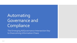 Automating
Governance and
Compliance
The Emerging AI/Governance Intersection Key
to Overcoming Information Chaos
8/7/18
 