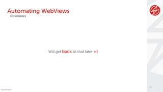 @wswebcreation
Automating WebViews
20
Downsides
Will get back to that later =)
 
