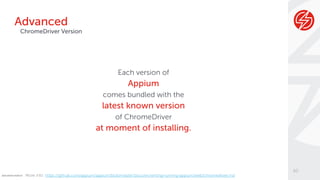 @wswebcreation
Each version of
Appium
comes bundled with the
latest known version
of ChromeDriver
at moment of installing....