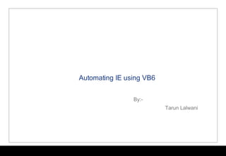 Automating IE using VB6 By:-  Tarun Lalwani 