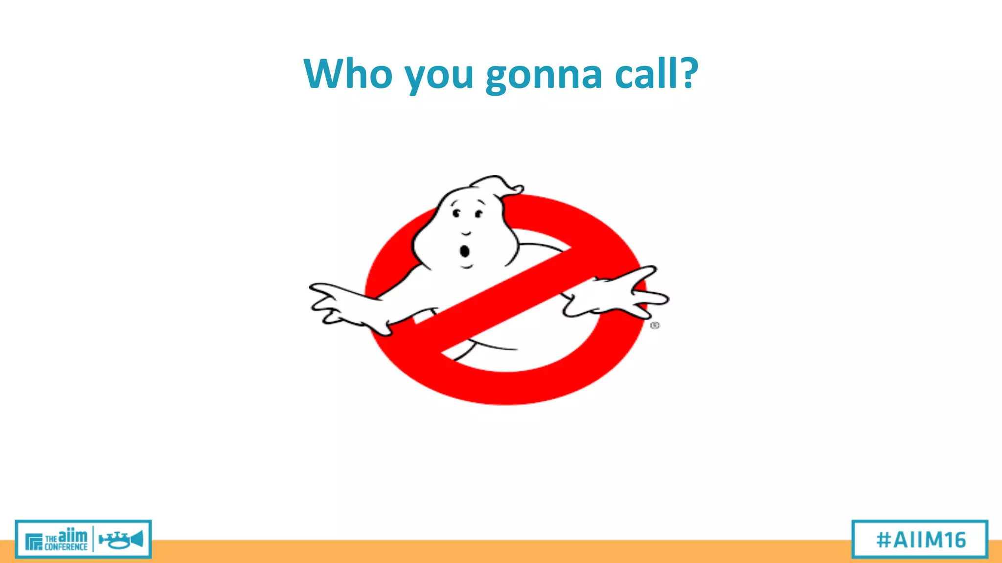 Who	
  you	
  gonna	
  call?	
  
 