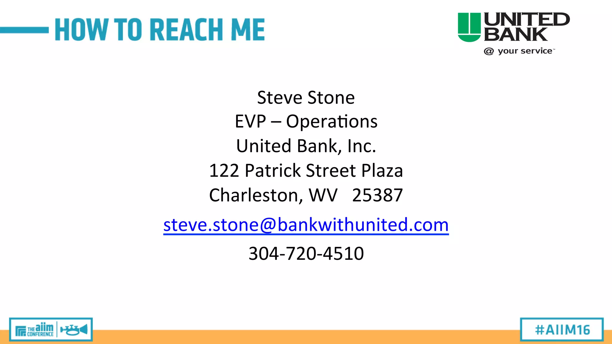 Steve	
  Stone	
  
EVP	
  –	
  Opera'ons	
  
United	
  Bank,	
  Inc.	
  
122	
  Patrick	
  Street	
  Plaza	
  
Charleston,	
  WV	
  	
  	
  25387	
  
steve.stone@bankwithunited.com	
  
304-­‐720-­‐4510	
  
 