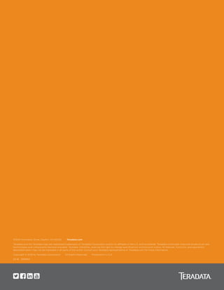 10000 Innovation Drive, Dayton, OH 45342     Teradata.com
Teradata and the Teradata logo are registered trademarks of Teradata Corporation and/or its affiliates in the U.S. and worldwide. Teradata continually improves products as new
technologies and components become available. Teradata, therefore, reserves the right to change specifications without prior notice. All features, functions, and operations
described herein may not be marketed in all parts of the world. Consult your Teradata representative or Teradata.com for more information.
Copyright © 2018 by Teradata Corporation    All Rights Reserved.    Produced in U.S.A.
02.18 EB9955
 