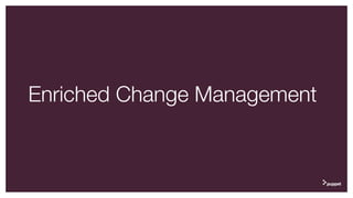 Enriched Change Management
24
 