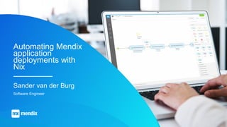 Automating Mendix
application
deployments with
Nix
Sander van der Burg
Software Engineer
 