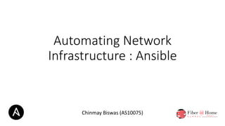 Automating Network
Infrastructure : Ansible
Chinmay Biswas (AS10075)
 
