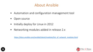 About Ansible
• Automation and configuration management tool
• Open source
• Initially deploy for Linux in 2012
• Networki...
