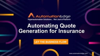 Automating Quote
Generation for Insurance
www.automationedge.com
LET THE BUSINESS FLOW
 
