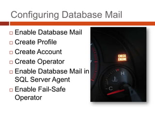 Configuring Database MailEnable Database MailCreate Profile Create AccountCreate OperatorEnable Database Mail in SQL Server AgentEnable Fail-Safe Operator