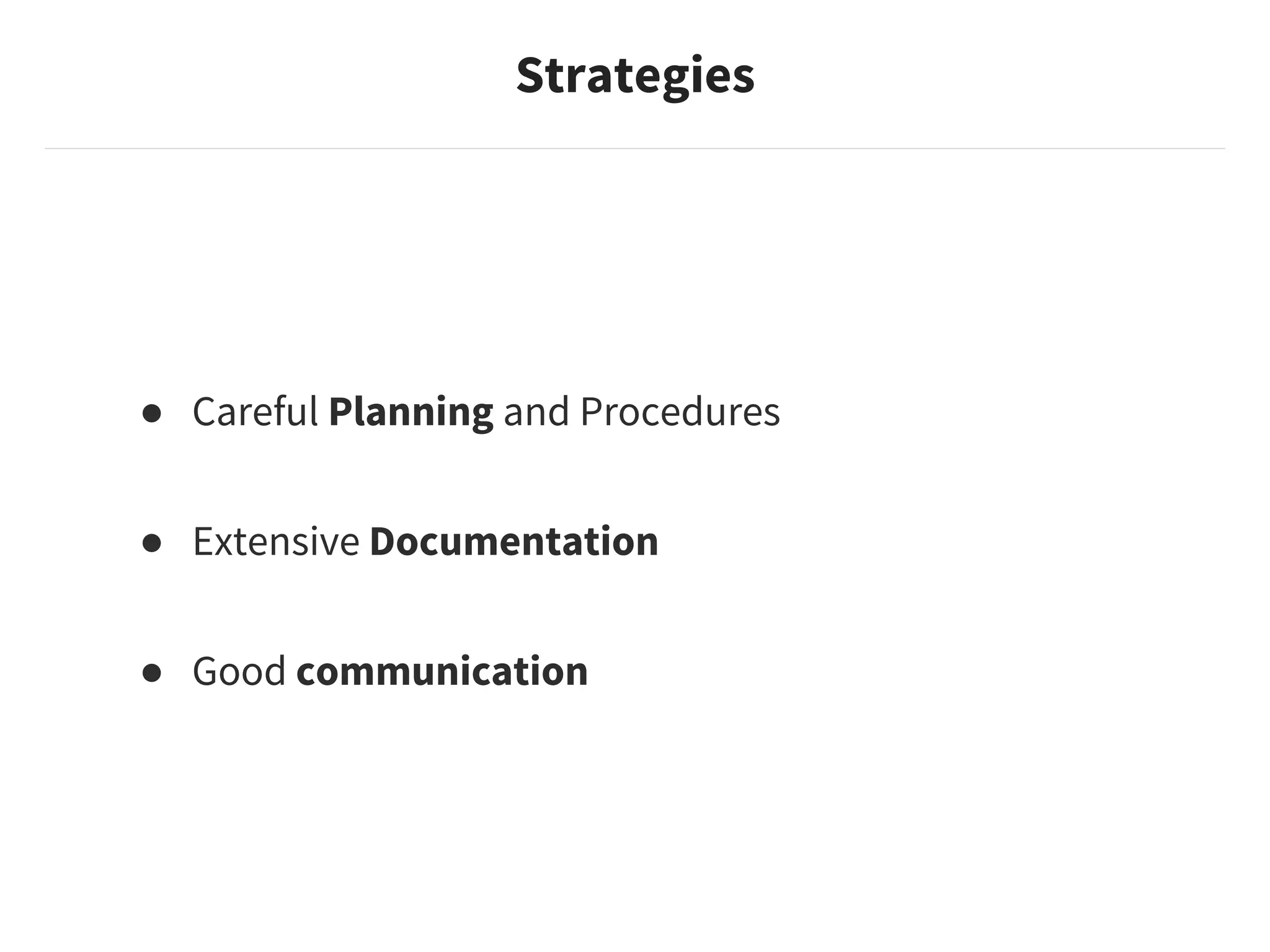 ● Careful Planning and Procedures
● Extensive Documentation
● Good communication
Strategies
 