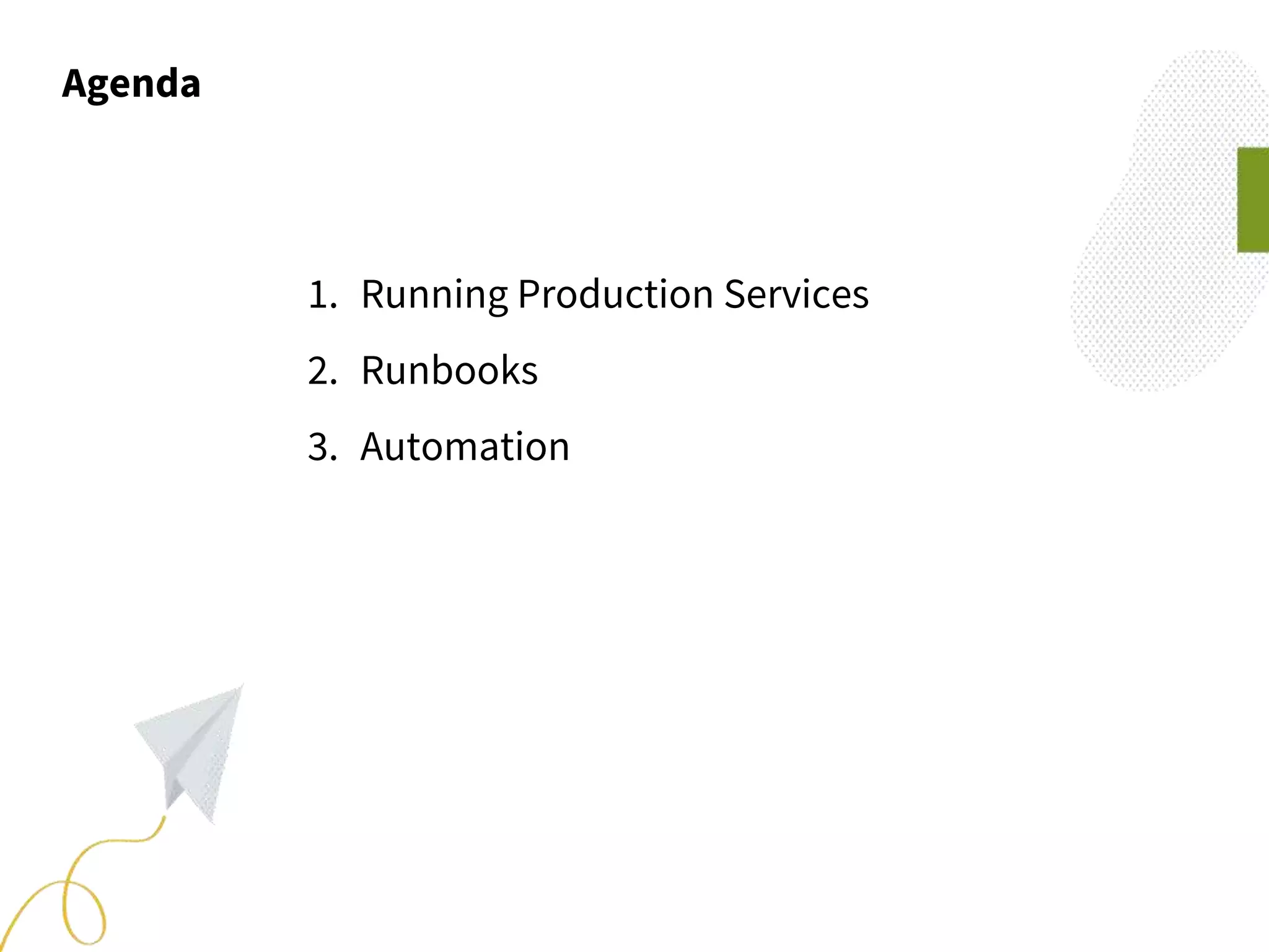 Agenda
1. Running Production Services
2. Runbooks
3. Automation
 