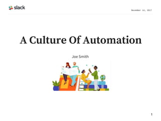 Joe Smith
November 14, 2017
1
A Culture Of Automation
 