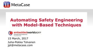 15 March, 2017
Juha-Pekka Tolvanen
jpt@metacase.com
Automating Safety Engineering
with Model-Based Techniques
 