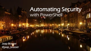 Automating Security
with PowerShell
Jaap Brasser
@jaap_brasser
 