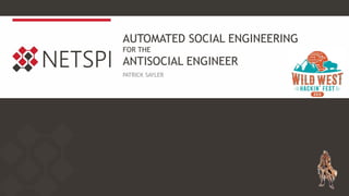 AUTOMATED SOCIAL ENGINEERING
FOR THE
ANTISOCIAL ENGINEER
PATRICK SAYLER
 