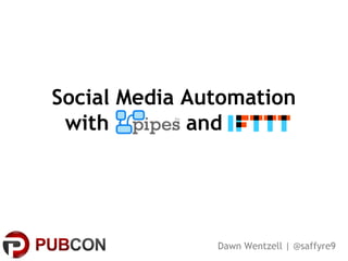 Social Media Automation
 with        and




               Dawn Wentzell | @saffyre9
 