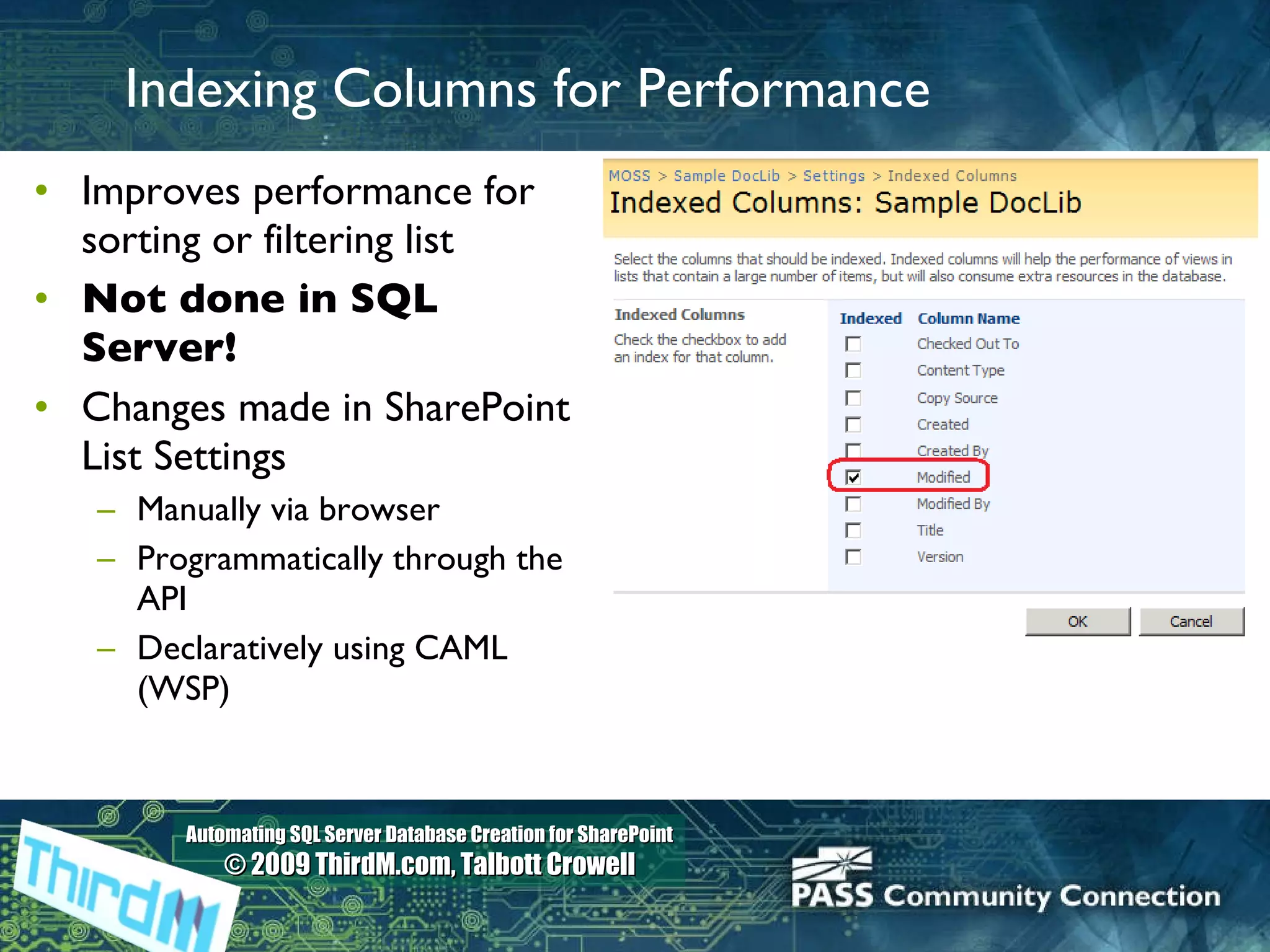 Indexing Columns for Performance Improves performance for sorting or filtering list Not done in SQL Server! Changes made in SharePoint List Settings Manually via browser Programmatically through the API Declaratively using CAML (WSP) 