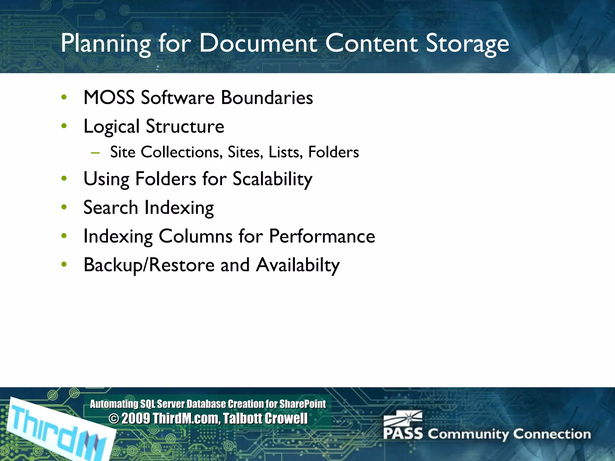 Planning for Document Content Storage MOSS Software Boundaries Logical Structure Site Collections, Sites, Lists, Folders Using Folders for Scalability Search Indexing Indexing Columns for Performance Backup/Restore and Availabilty 