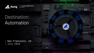 THE CLOUD
CONNECTIVITY COMPANY
Destination:
Automation
San Francisco, CA
July 2020
THE CLOUD CONNECTIVITY
COMPANY
1
 
