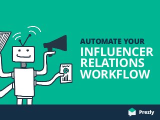 INFLUENCER  
RELATIONS 
WORKFLOW
AUTOMATE YOUR
 