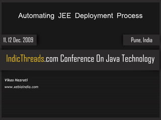 Automating JEE Deployment Process




Vikas Hazrati
www.xebiaindia.com
 