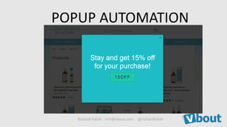 Richard Fallah . rich@vbout.com . @richardfallah
POPUP AUTOMATION
 