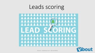 Leads scoring
Richard - rich@vbout.com - @richardfallah
 