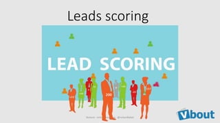Leads scoring
Richard - rich@vbout.com - @richardfallah
 