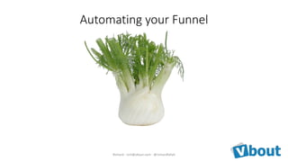 Automating your Funnel
Richard - rich@vbout.com - @richardfallah
 