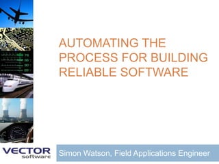 Automating the process for building reliable software Simon Watson, Field Applications Engineer 