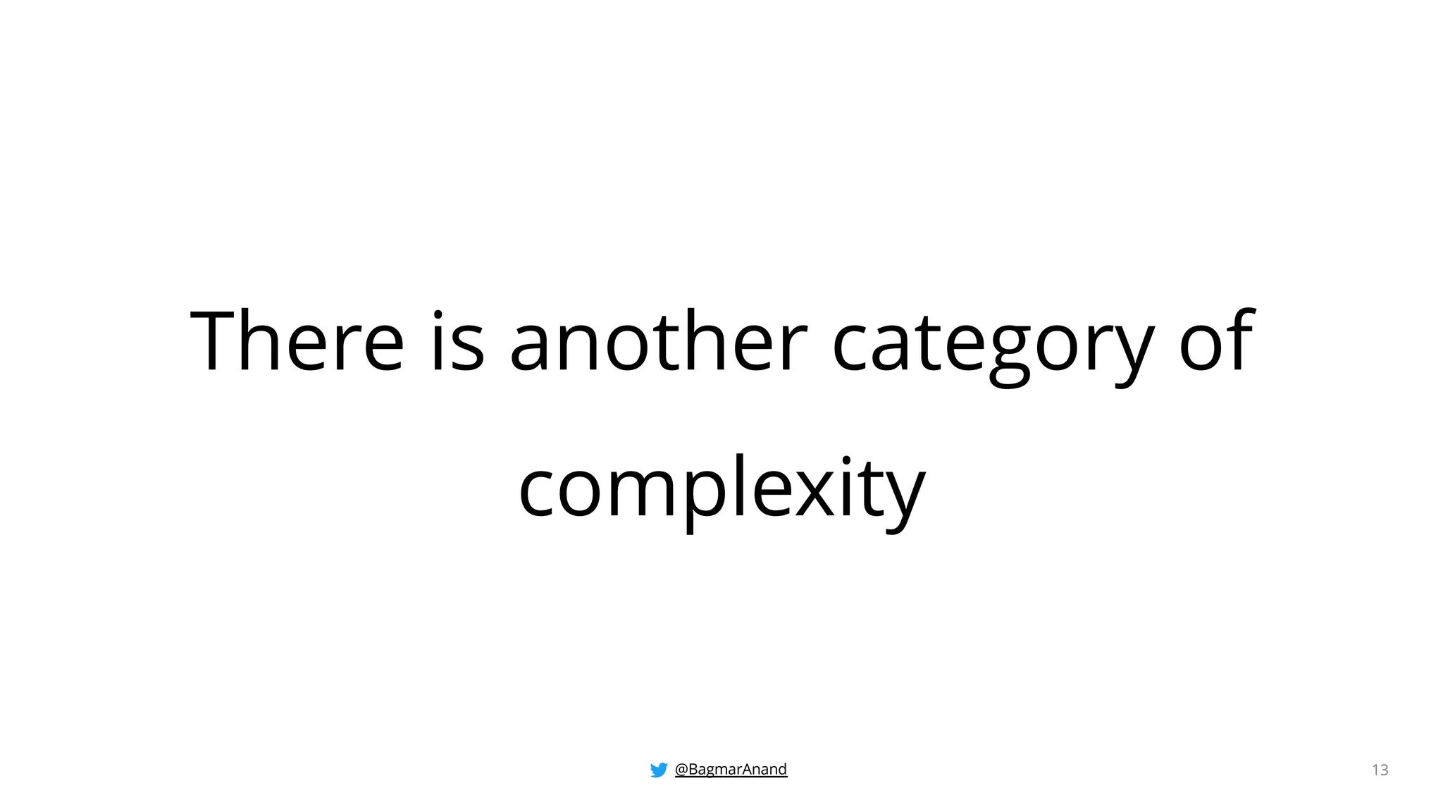 @BagmarAnand 13
There is another category of
complexity
 