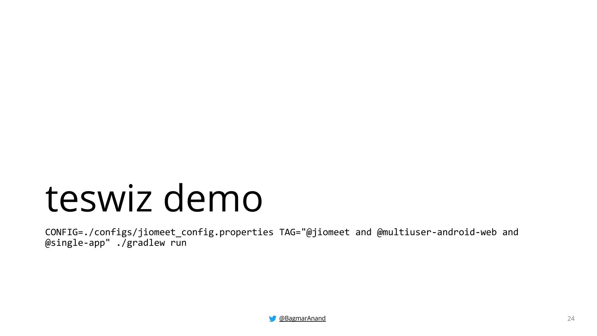 @BagmarAnand 24
teswiz demo
CONFIG=./configs/jiomeet_config.properties TAG="@jiomeet and @multiuser-android-web and
@single-app" ./gradlew run
 