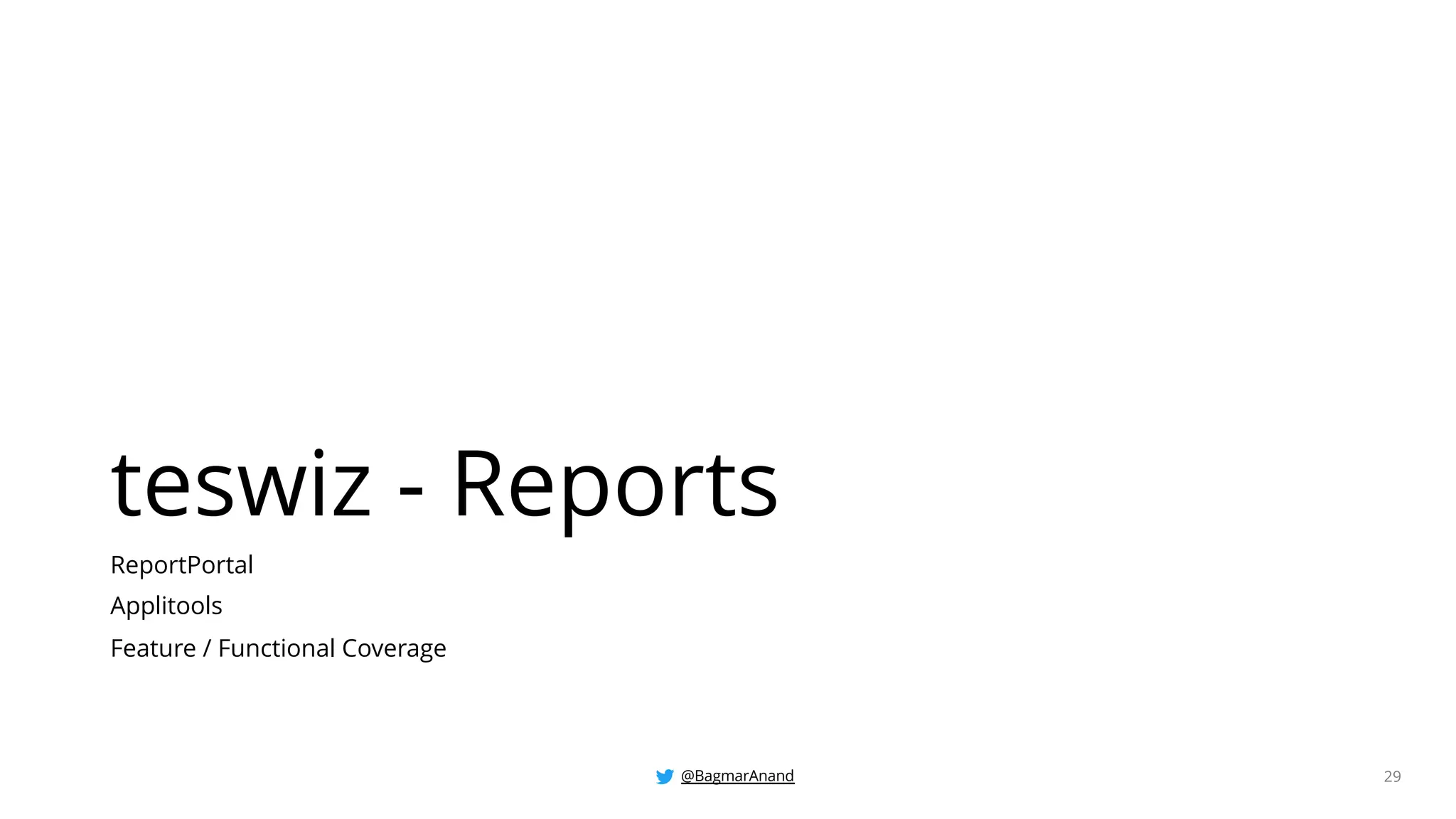 @BagmarAnand 29
teswiz - Reports
ReportPortal
Applitools
Feature / Functional Coverage
 