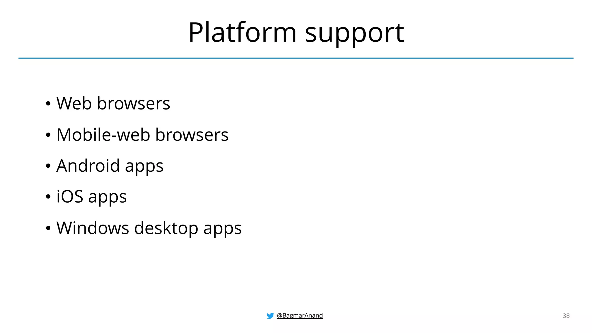 @BagmarAnand 38
• Web browsers
• Mobile-web browsers
• Android apps
• iOS apps
• Windows desktop apps
Platform support
 