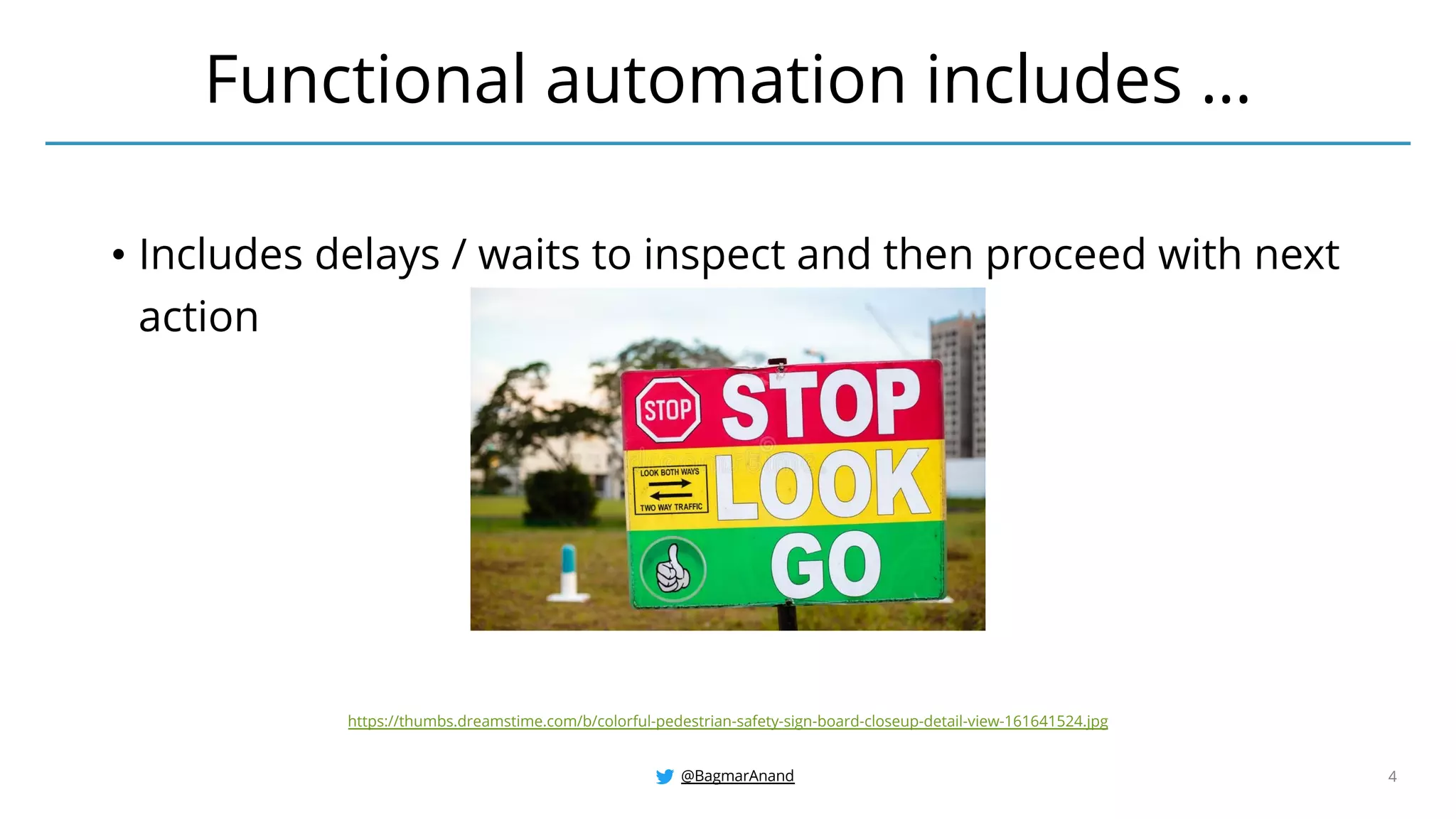 @BagmarAnand 4
• Includes delays / waits to inspect and then proceed with next
action
Functional automation includes …
https://thumbs.dreamstime.com/b/colorful-pedestrian-safety-sign-board-closeup-detail-view-161641524.jpg
 