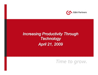 Increasing Productivity Through
          Technology
         April 21, 2009
 