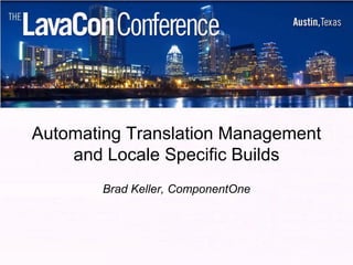 Automating Translation Management
    and Locale Specific Builds
        Brad Keller, ComponentOne
 