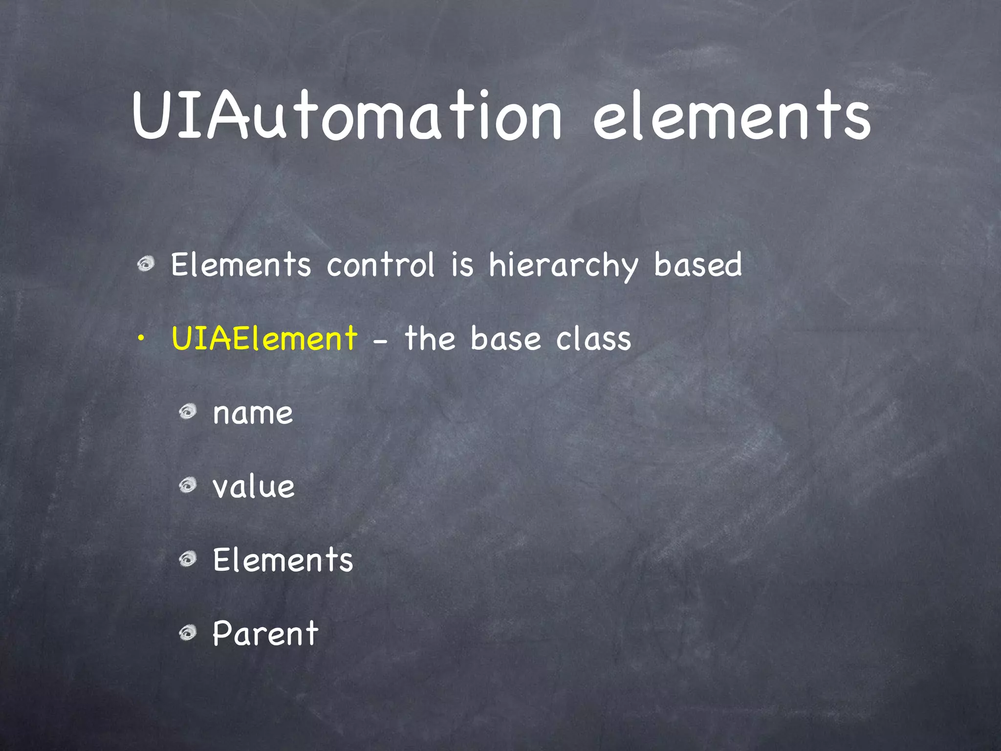 UIAutomation elements Elements control is hierarchy based UIAElement  - the base class name value Elements Parent 