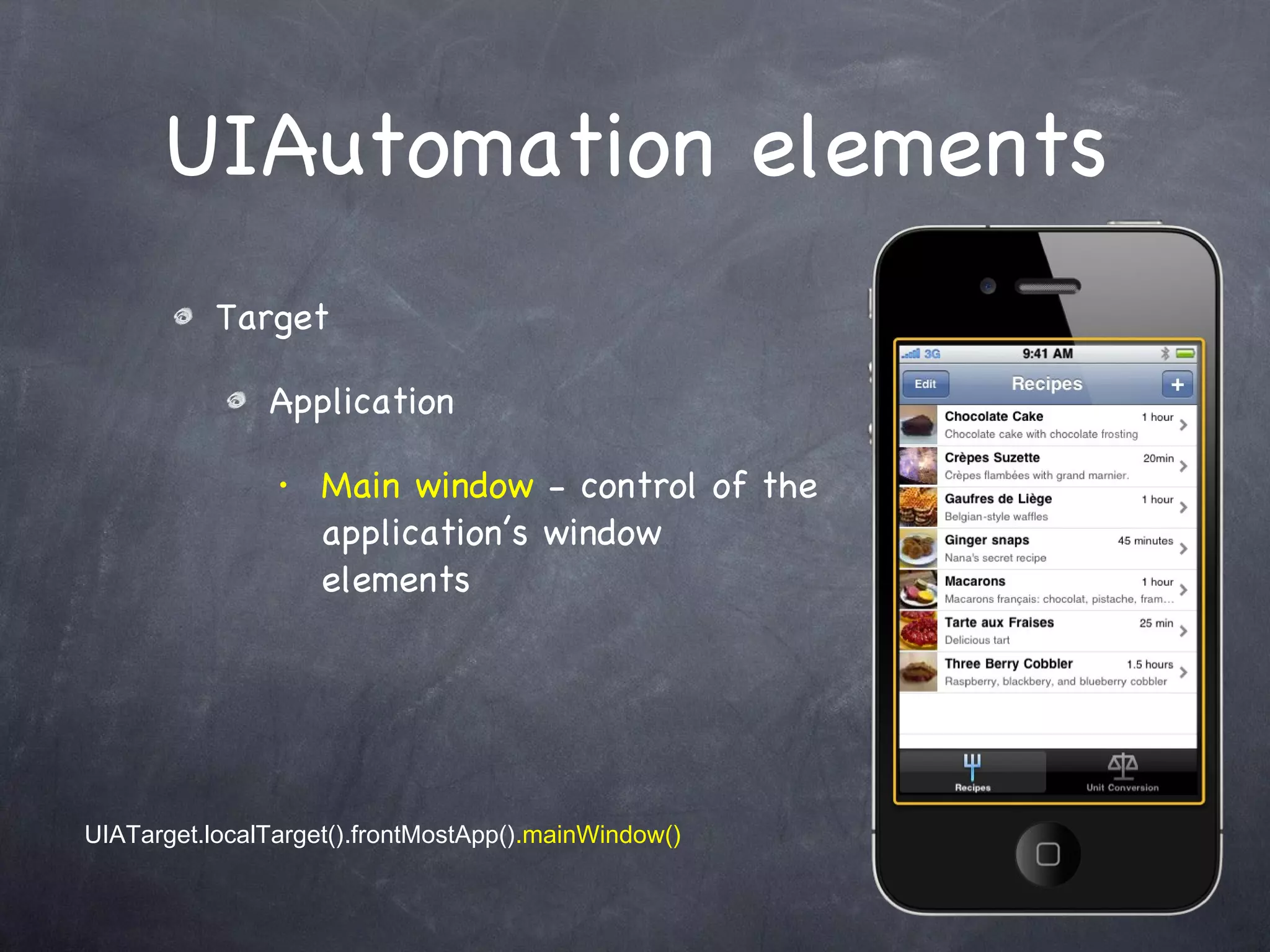 UIAutomation elements Target Application Main window  - control of the application’s window elements UIATarget.localTarget().frontMostApp() .mainWindow() 
