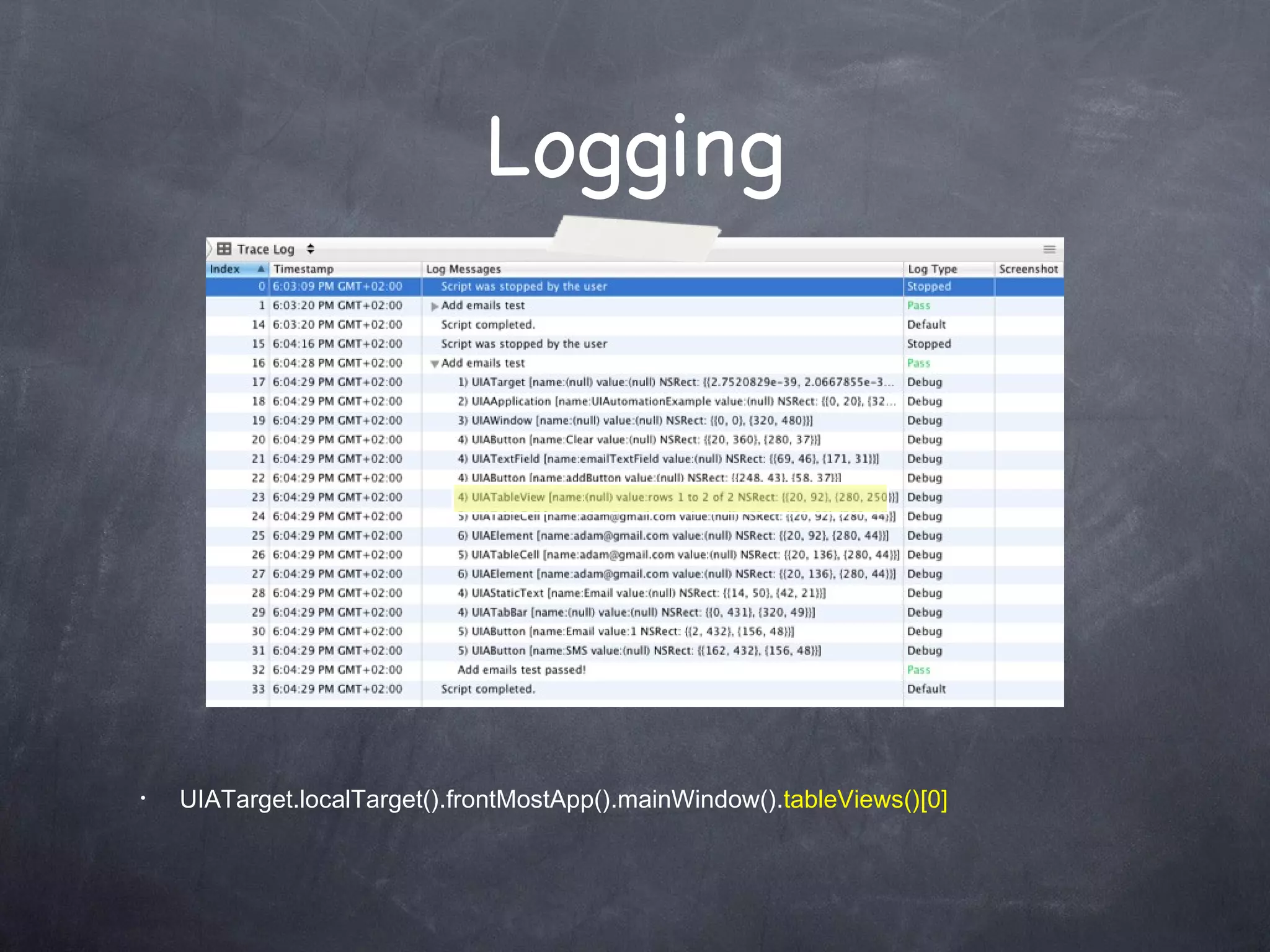Logging UIATarget.localTarget().frontMostApp().mainWindow(). tableViews()[0] 