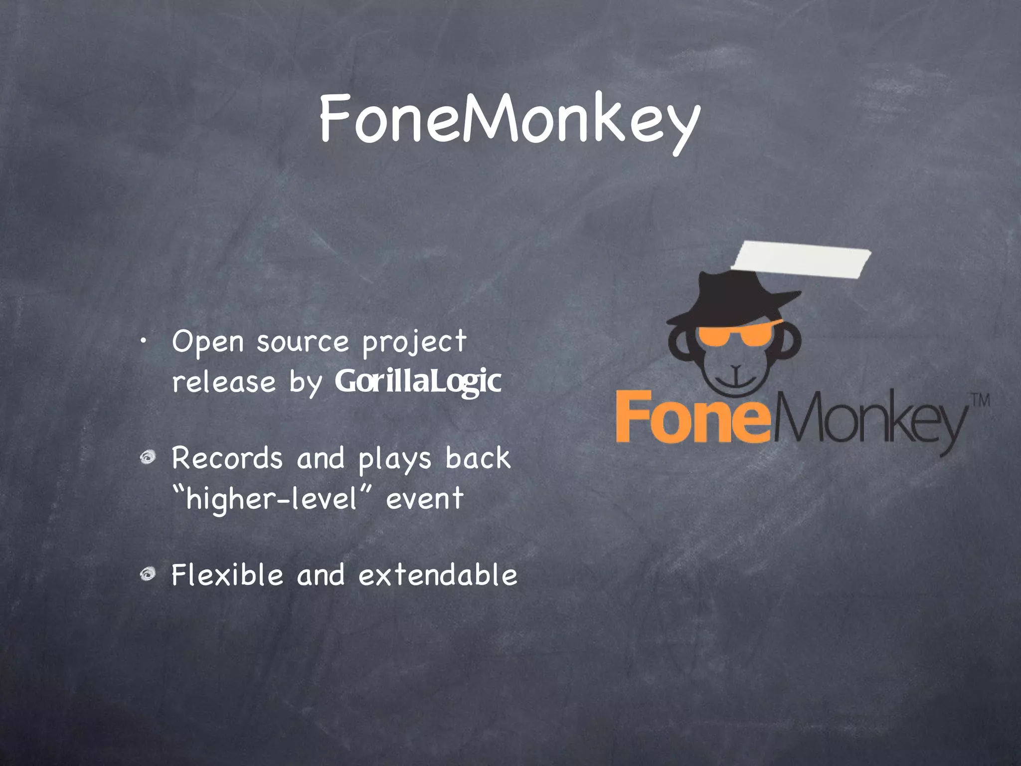 FoneMonkey Open source project release by  GorillaLogic Records and plays back “higher-level” event Flexible and extendable 