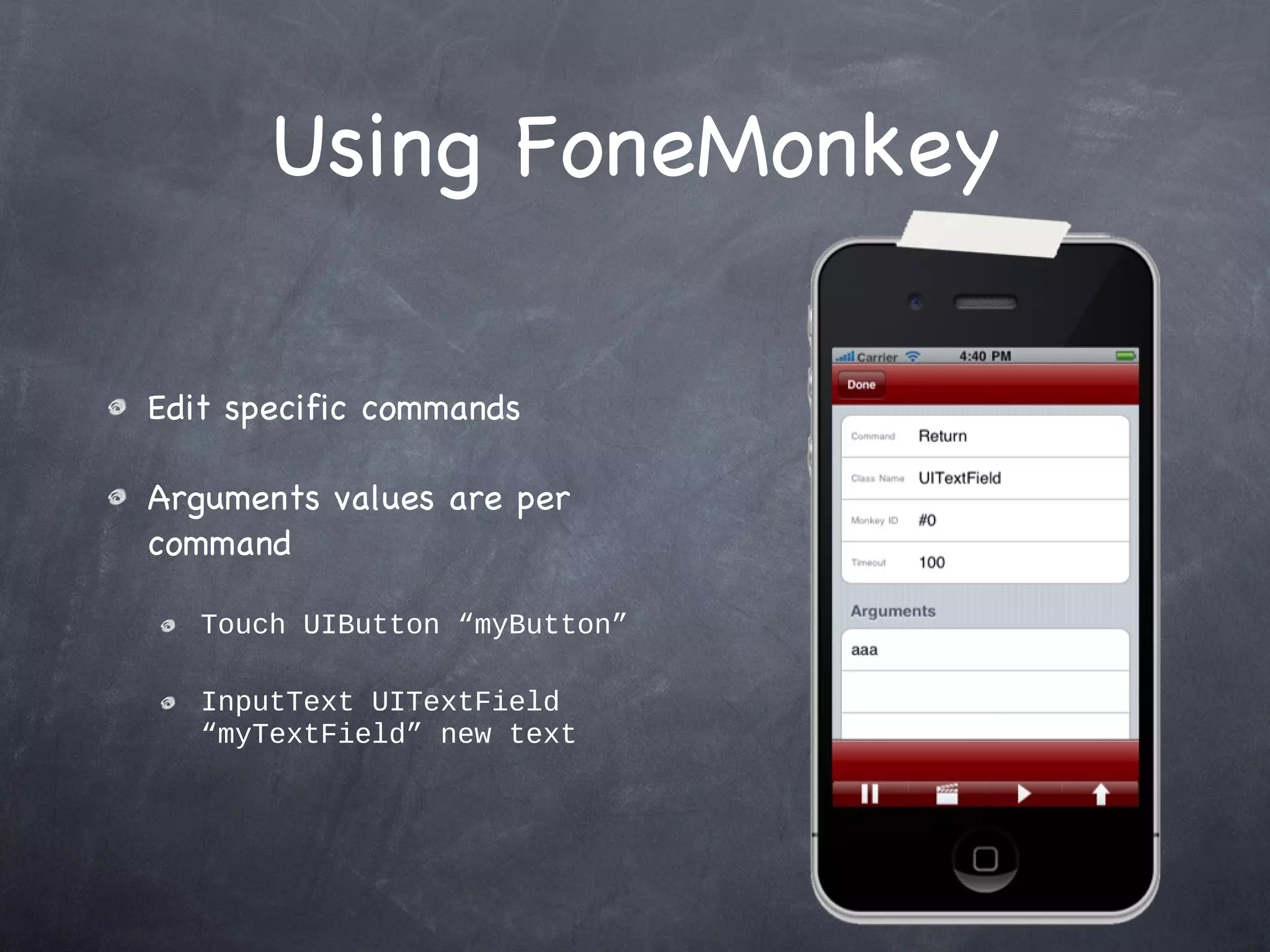Using FoneMonkey Edit specific commands Arguments values are per command Touch UIButton “myButton” InputText UITextField “myTextField” new text 