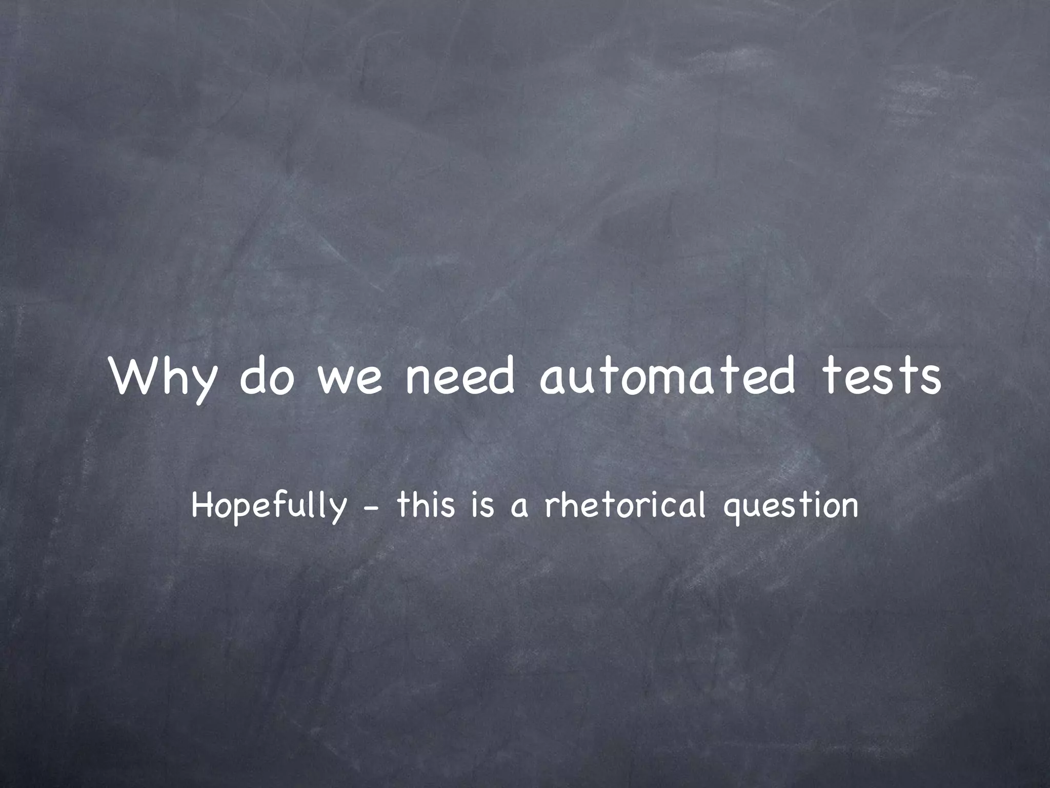 Why do we need automated tests Hopefully - this is a rhetorical question 