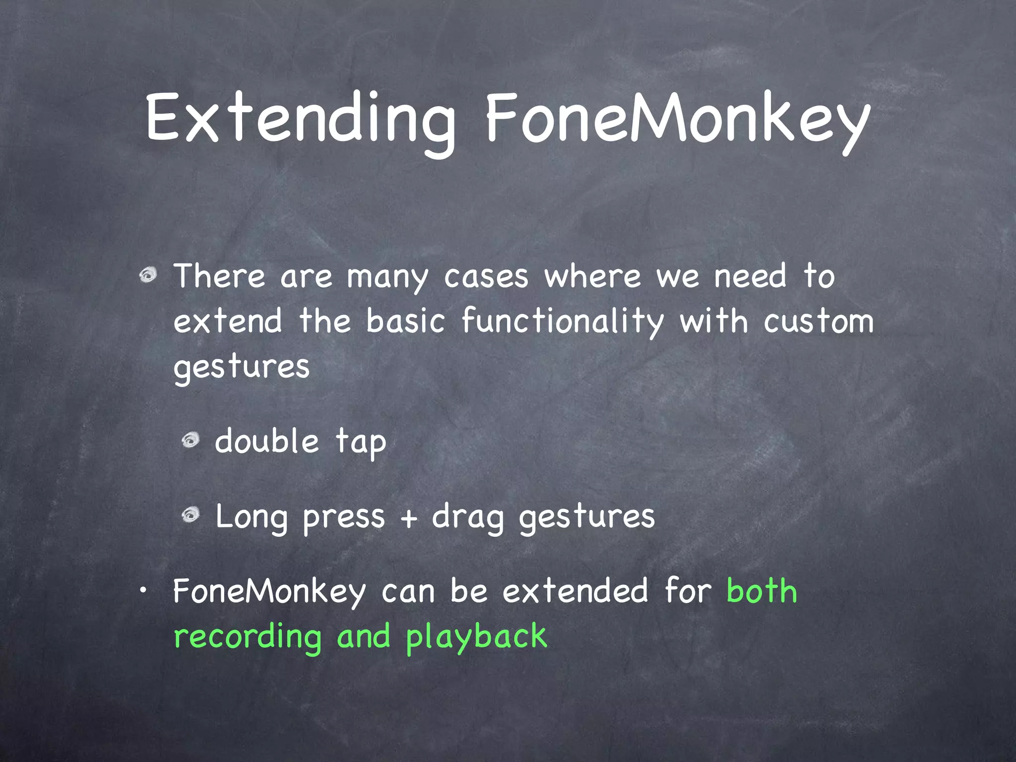 Extending FoneMonkey There are many cases where we need to extend the basic functionality with custom gestures double tap Long press + drag gestures FoneMonkey can be extended for  both recording and playback 