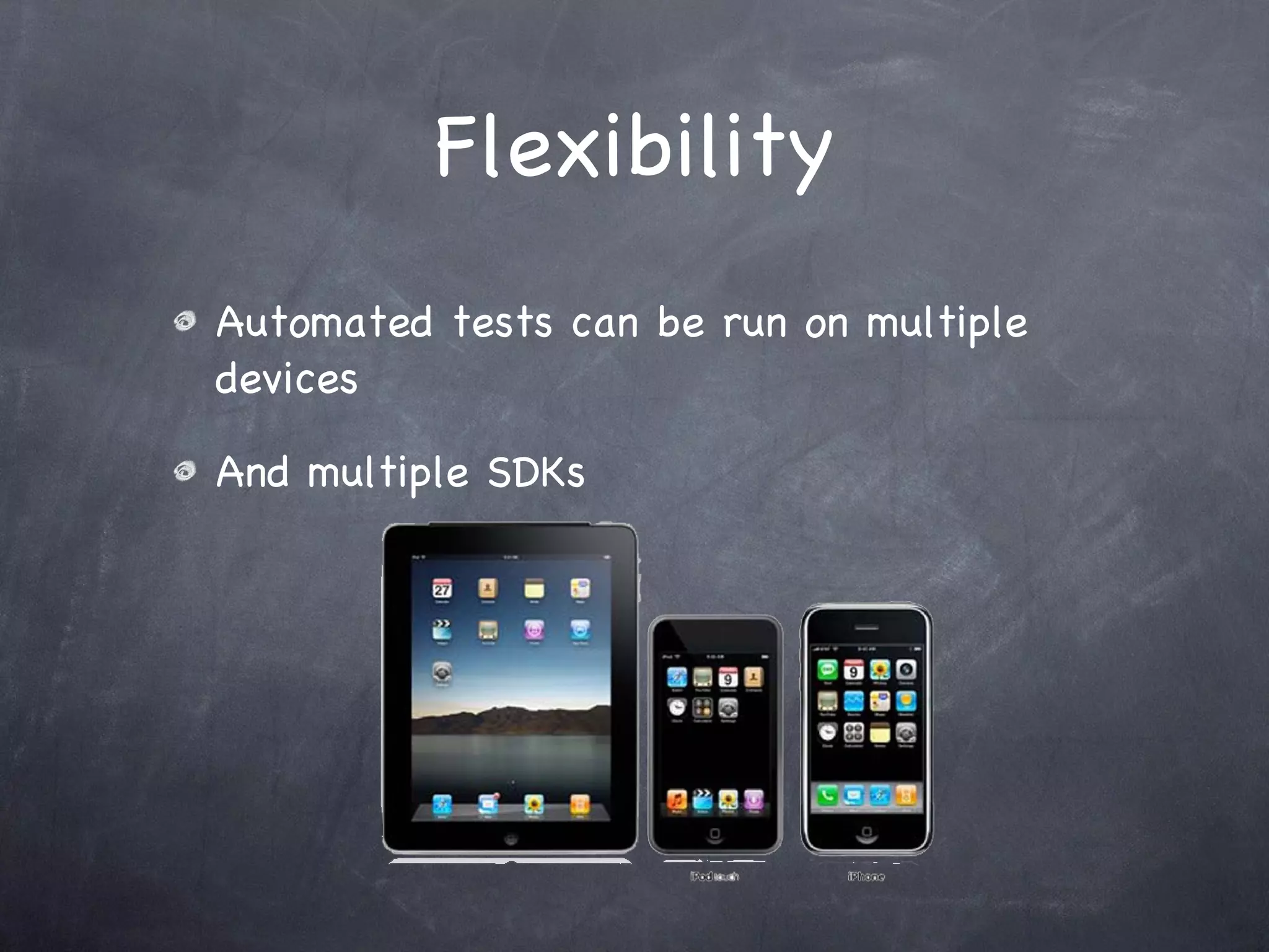 Flexibility Automated tests can be run on multiple devices And multiple SDKs 