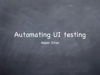 Automating UI testing ,[object Object]