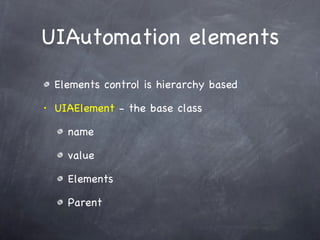 UIAutomation elements Elements control is hierarchy based UIAElement  - the base class name value Elements Parent 