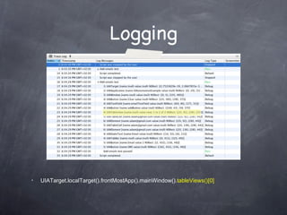 Logging UIATarget.localTarget().frontMostApp().mainWindow(). tableViews()[0] 